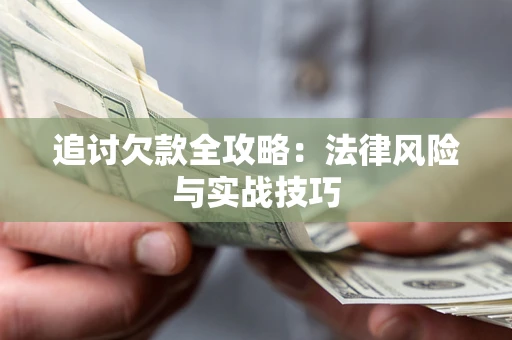 武汉追讨欠款全攻略：法律风险与实战技巧