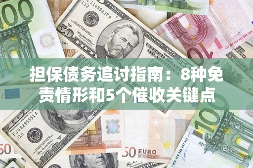 武汉担保债务追讨指南：8种免责情形和5个催收关键点